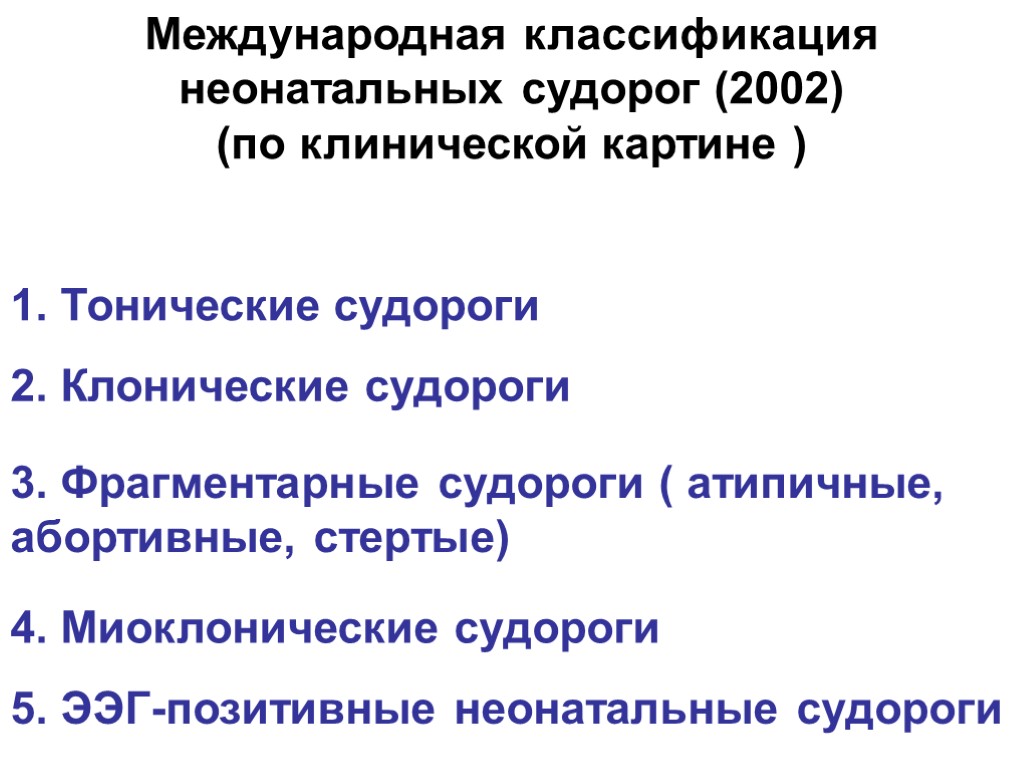 Международная классификация неонатальных судорог (2002) (по клинической картине ) 2. Клонические судороги 3. Фрагментарные